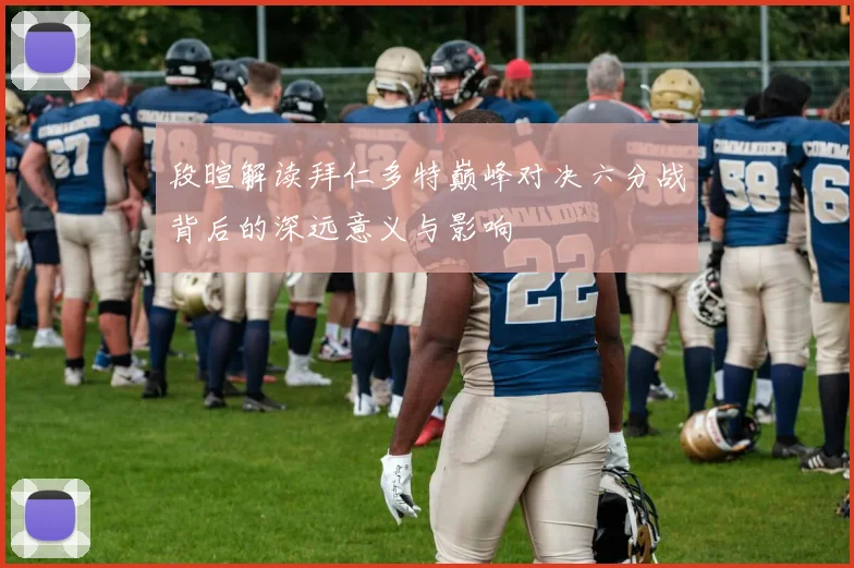 段暄解读拜仁多特巅峰对决六分战背后的深远意义与影响