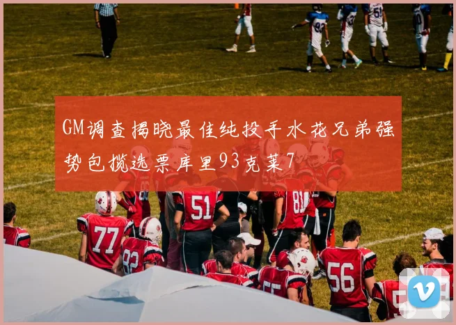 GM调查揭晓最佳纯投手水花兄弟强势包揽选票库里93克莱7