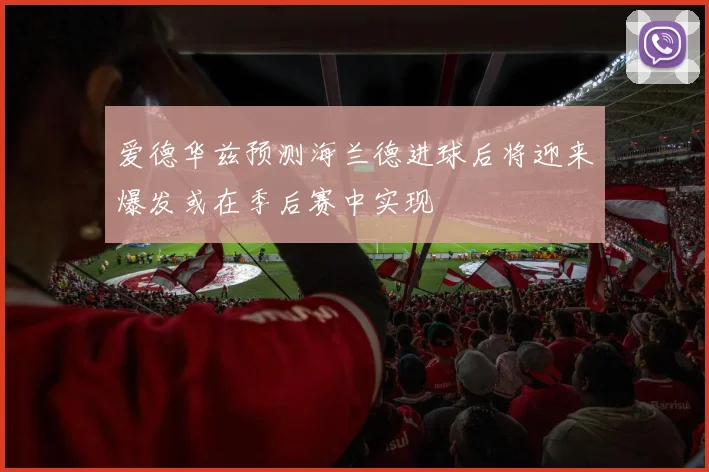 爱德华兹预测海兰德进球后将迎来爆发或在季后赛中实现