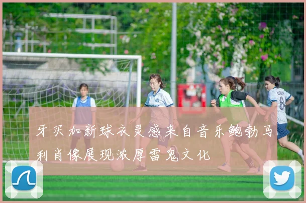 牙买加新球衣灵感来自音乐鲍勃马利肖像展现浓厚雷鬼文化