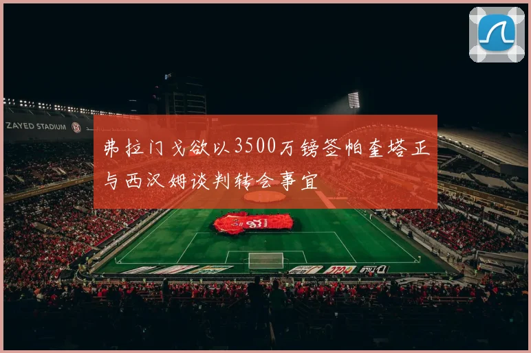 弗拉门戈欲以3500万镑签帕奎塔正与西汉姆谈判转会事宜